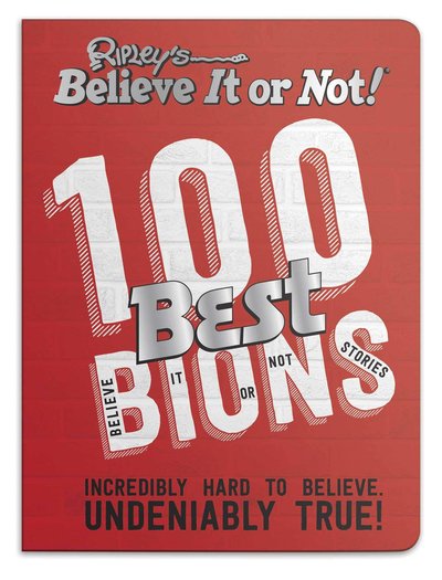 Cover for Ripley · Ripley’s 100 Best Believe It or Nots: Incredibly Hard to Believe. Undeniably True! (Hardcover Book) (2019)