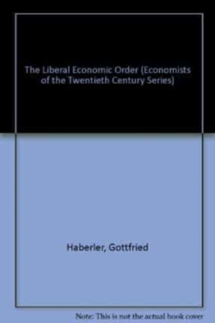 Cover for Gottfried Haberler · THE LIBERAL ECONOMIC ORDER - Economists of the Twentieth Century series (Innbunden bok) (1993)