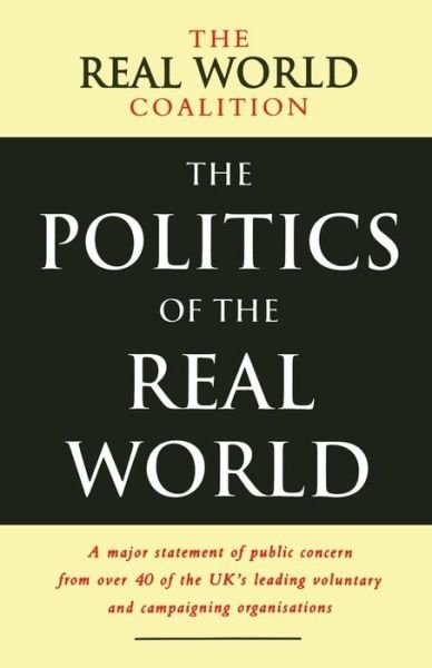 Real World Coalition · The Politics of the Real World: A Major Statement of Public Concern from over 40 of the UK's Leading Voluntary and Campaigning Organisations (Paperback Bog) (1996)