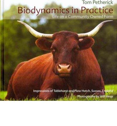 Cover for Tom Petherick · Biodynamics in Practice: Life on a Community Owned Farm - Impressions of Tablehurst and Plawhatch, Sussex, England (Hardcover Book) (2010)