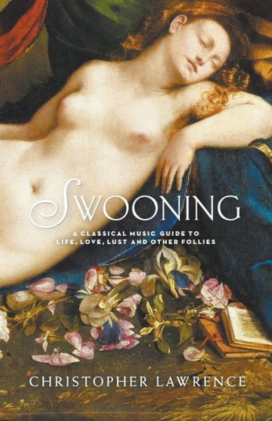 Cover for Christopher Lawrence · Swooning: A Classical Music Guide to Life, Love, Lust and Other Follies (Taschenbuch) (2015)