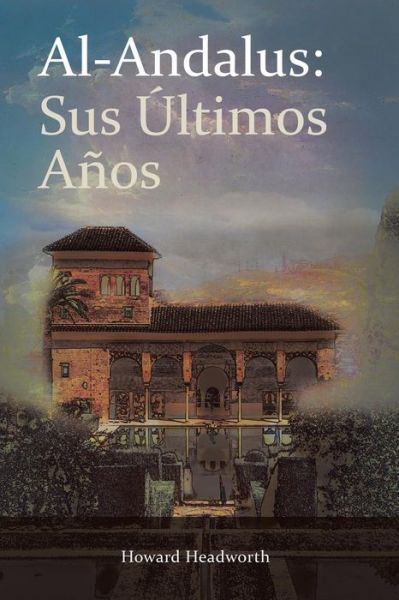 Cover for Howard Headworth · Al-Andalus: Sus Ultimos Anos (Paperback Book) [Spanish edition] (2014)
