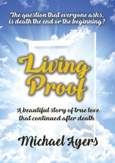Cover for Michael Ayers · Living Proof: My true love story uninterrupted by death (Paperback Bog) (2018)