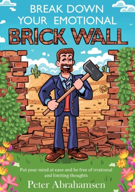 Cover for Peter Abrahamsen · Break Down Your Emotional Brick Wall : Put your mind at ease and be free of irrational and limiting thoughts (Pocketbok) (2018)