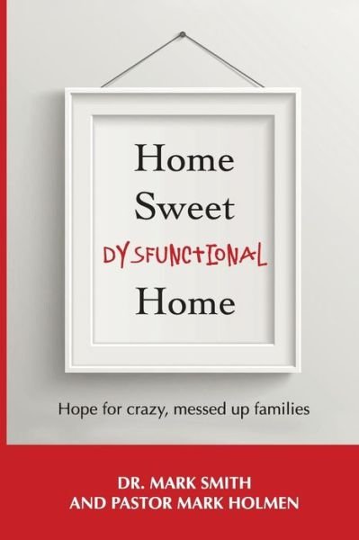 Pastor Mark Holmen · Home Sweet Dysfunctional Home (Paperback Book) (2014)