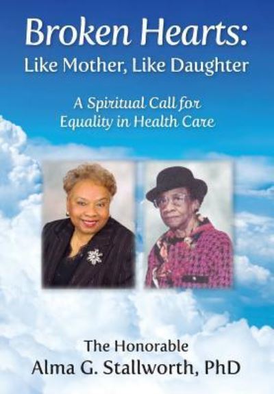 Cover for Alma G Stallworth · Broken Hearts: Like Mother, Like Daughter: A Spiritual Call for Equality in Health Care (Hardcover Book) (2018)