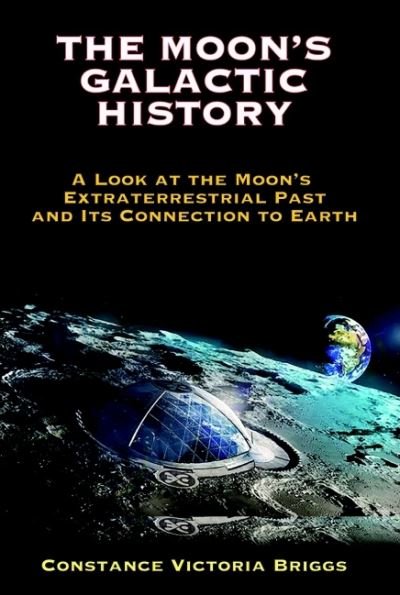 Cover for Briggs, Constance Victoria (Constance Victoria Briggs) · The Moon's Galactic History: A Look at the Moon's Extraterrestrial Past and its Connection to Earth (Paperback Book) [2 Revised edition] (2022)