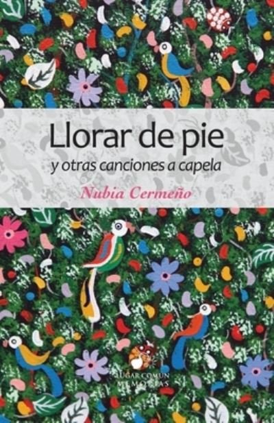 Cover for Nubia Cermeno · Llorar de pie y otras canciones a capela (Paperback Book) (2019)