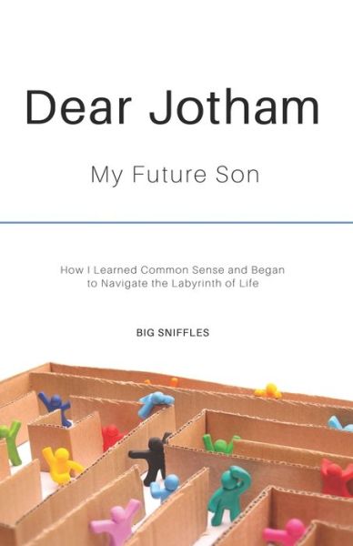 Dear Jotham: My Future Son How I Learned Common Sense and Began to Navigate the Labyrinth of Life - Big Sniffles - Bøger - ISBN Canada - 9781999038502 - 26. april 2020