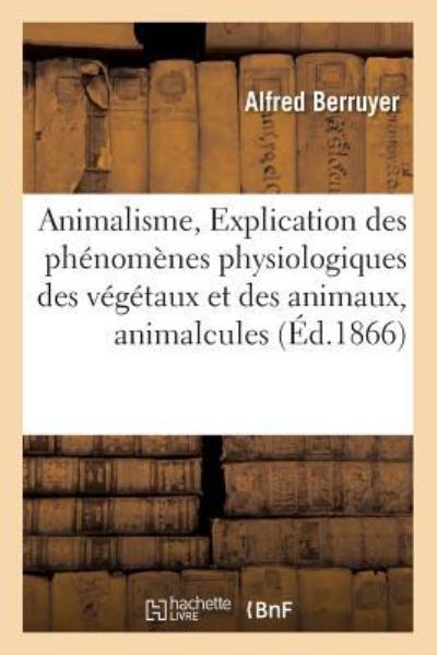 Cover for Berruyer · Animalisme, Explication Des Phenomenes Physiologiques Des Vegetaux Et Des Animaux, Animalcules (Paperback Book) (2016)