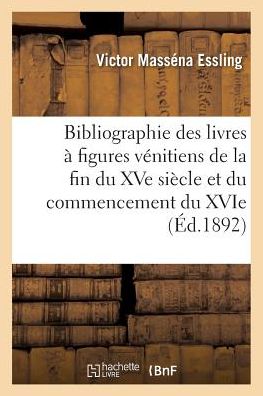 Cover for Victor Masséna Essling · Bibliographie Des Livres A Figures Venitiens de la Fin Du Xve Siecle Et Du Commencement Du Xvie (Paperback Book) (2016)