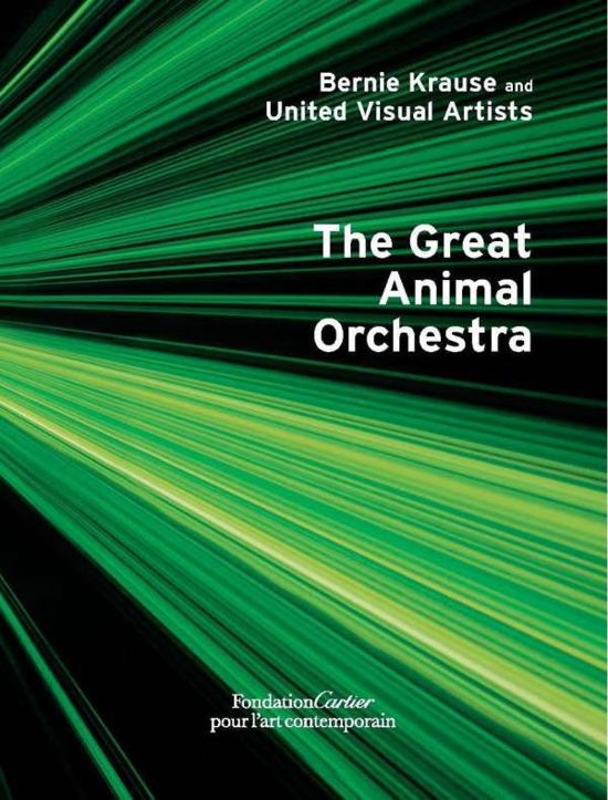 Bernie Krause and United Visual Artists, The Great Animal Orchestra - Bernie Krause - Books - Fondation Cartier pour l'art contemporai - 9782869251502 - July 11, 2019