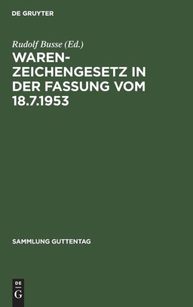 Cover for Rudolf Busse · Warenzeichengesetz - [In der Fassung Vom 18. 7. 1953 Nebst Pariser Unionsvertrag und Madrider Abkommen] (Book) (1960)