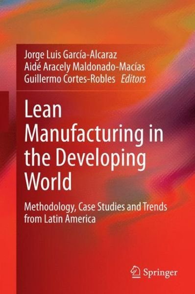 Jorge Luis Garcia-alcaraz · Lean Manufacturing in the Developing World: Methodology, Case Studies and Trends from Latin America (Hardcover Book) [2014 edition] (2014)