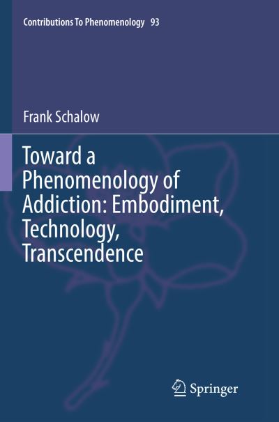 Cover for Frank Schalow · Toward a Phenomenology of Addiction: Embodiment, Technology, Transcendence - Contributions to Phenomenology (Paperback Bog) [Softcover reprint of the original 1st ed. 2017 edition] (2018)