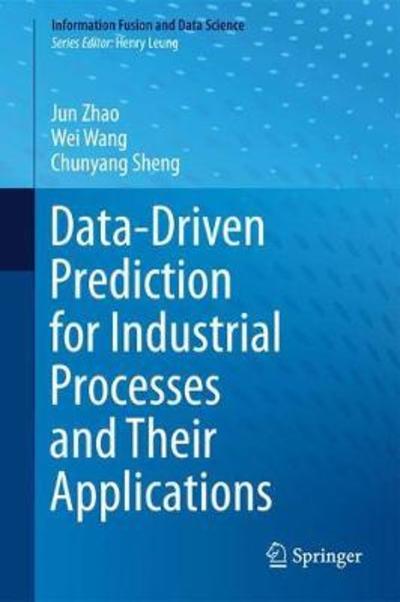 Cover for Jun Zhao · Data-Driven Prediction for Industrial Processes and Their Applications - Information Fusion and Data Science (Hardcover Book) [1st ed. 2018 edition] (2018)