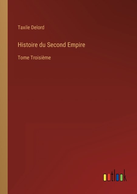 Cover for Taxile Delord · Histoire du Second Empire : Tome Troisieme (Pocketbok) (2022)