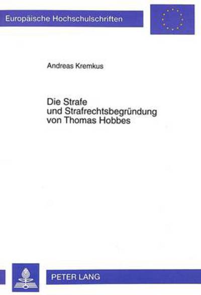 Cover for Andreas Kremkus · Die Strafe Und Strafrechtsbegruendung Von Thomas Hobbes - Europaeische Hochschulschriften Recht (Paperback Book) (1999)