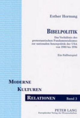 Cover for Esther Hornung · Bibelpolitik: Das Verhaeltnis Des Protestantischen Fundamentalismus Zur Nationalen Innenpolitik Der USA Von 1980 Bis 1996- Ein Fallbeispiel - Moderne - Kulturen - Relationen (Paperback Book) [German edition] (2002)