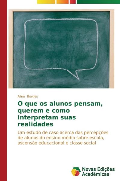 Cover for Borges Aline · O Que Os Alunos Pensam, Querem E Como Interpretam Suas Realidades (Paperback Book) (2014)
