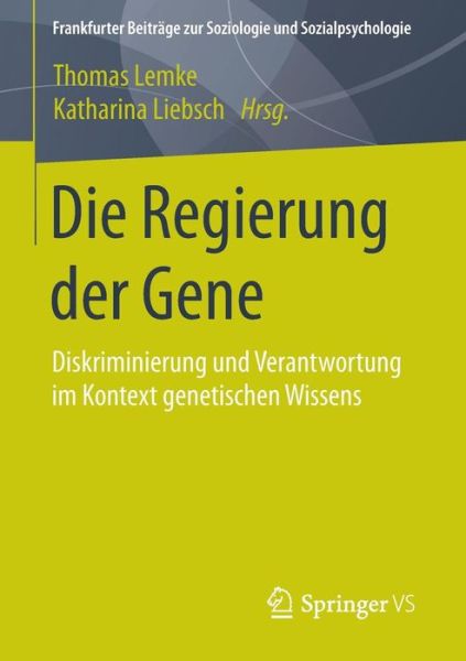 Cover for Thomas Lemke · Die Regierung Der Gene: Diskriminierung Und Verantwortung Im Kontext Genetischen Wissens - Frankfurter Beitrage Zur Soziologie Und Sozialpsychologie (Paperback Book) [2015 edition] (2015)