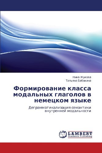 Cover for Tat'yana Babakina · Formirovanie Klassa Modal'nykh Glagolov V Nemetskom Yazyke: Degrammatikalizatsiya Semantiki Vnutrenney Modal'nosti (Taschenbuch) [Russian edition] (2012)