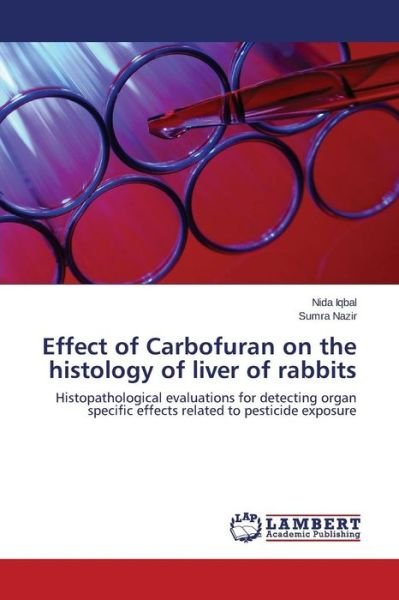 Cover for Sumra Nazir · Effect of Carbofuran on the Histology of Liver of Rabbits: Histopathological Evaluations for Detecting Organ Specific Effects Related to Pesticide Exposure (Paperback Book) (2014)