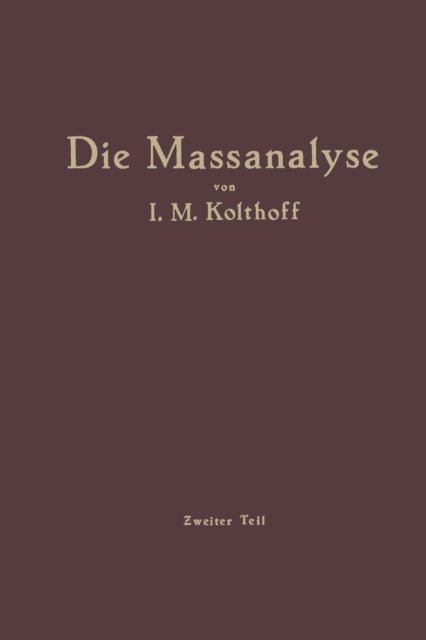 Cover for Izaak M Kolthoff · Die Massanalyse: Zweiter Teil Die Praxis Der Massanalyse (Taschenbuch) [Softcover Reprint of the Original 1st 1928 edition] (1928)