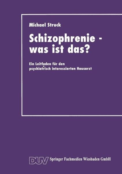 Cover for Michael Struck · Schizophrenie -- Was Ist Das?: Ein Leitfaden Fur Den Psychiatrisch Interessierten Hausarzt (Paperback Book) [1998 edition] (2012)