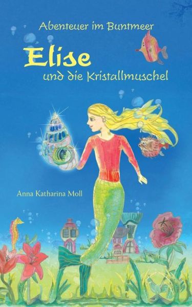 Cover for Anna Katharina Moll · Abenteuer Im Buntmeer - Elise Und Die Kristallmuschel (Paperback Book) [German edition] (2013)