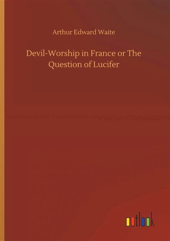 Devil-Worship in France or The Qu - Waite - Kirjat -  - 9783732639502 - torstai 5. huhtikuuta 2018