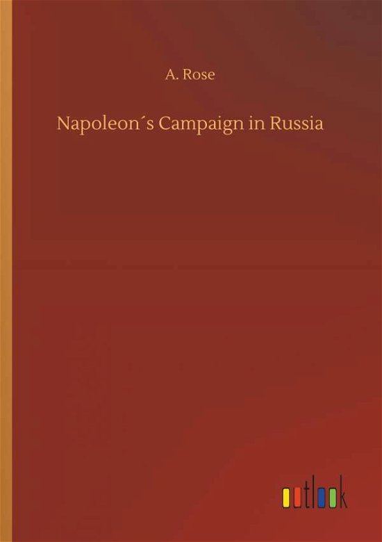Napoleon s Campaign in Russia - Rose - Boeken -  - 9783732668502 - 15 mei 2018