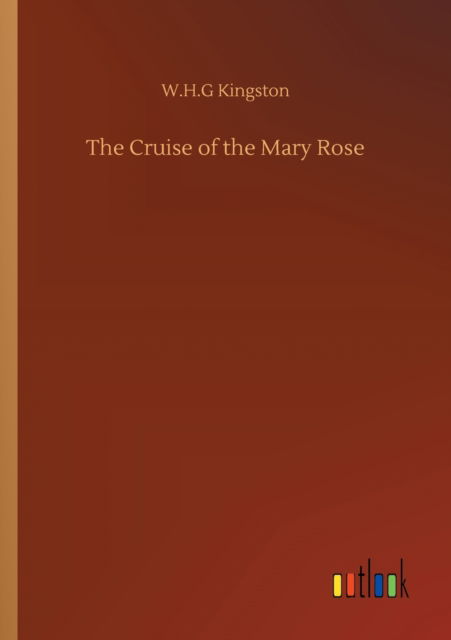 The Cruise of the Mary Rose - W H G Kingston - Książki - Outlook Verlag - 9783752314502 - 17 lipca 2020