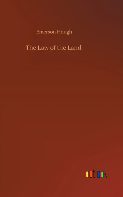 The Law of the Land - Emerson Hough - Książki - Outlook Verlag - 9783752356502 - 28 lipca 2020