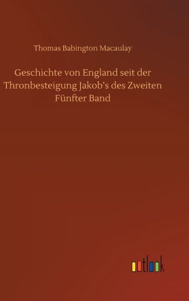 Cover for Thomas Babington Macaulay · Geschichte von England seit der Thronbesteigung Jakob's des Zweiten Funfter Band (Gebundenes Buch) (2020)