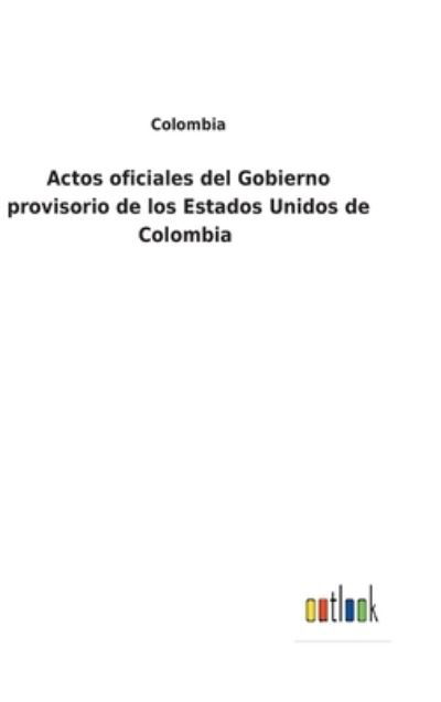 Cover for Colombia · Actos oficiales del Gobierno provisorio de los Estados Unidos de Colombia (Inbunden Bok) (2022)