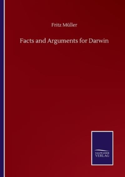 Facts and Arguments for Darwin - Fritz Muller - Books - Salzwasser-Verlag Gmbh - 9783752509502 - September 23, 2020
