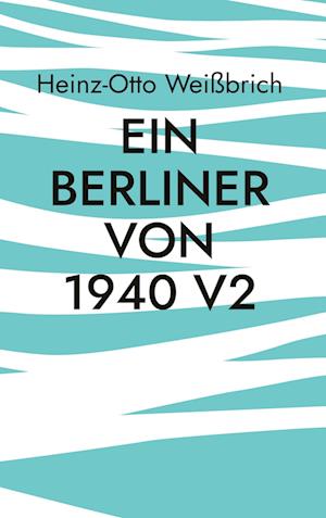 Cover for Heinz-Otto Weißbrich · Ein Berliner von 1940 V2 (Book) (2022)