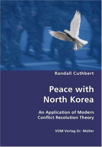 Peace with North Korea: an Application of Modern Conflict Resolution Theory - Randall Cuthbert - Książki - VDM Verlag Dr. Mueller e.K. - 9783836423502 - 8 sierpnia 2007