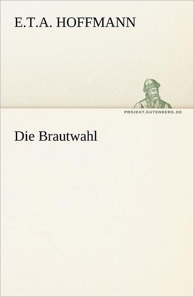 Die Brautwahl (Tredition Classics) (German Edition) - E.t.a. Hoffmann - Bøker - tredition - 9783842404502 - 8. mai 2012