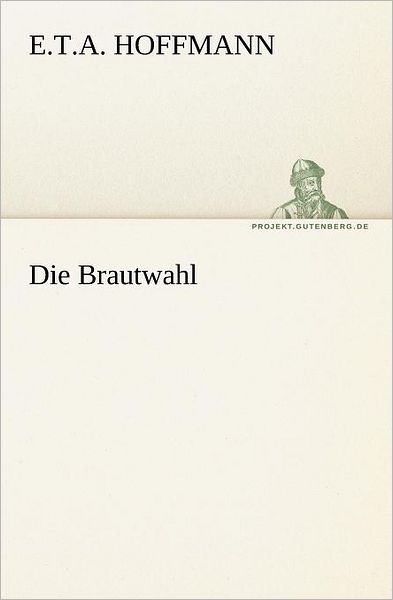 Cover for E.t.a. Hoffmann · Die Brautwahl (Tredition Classics) (German Edition) (Paperback Bog) [German edition] (2012)