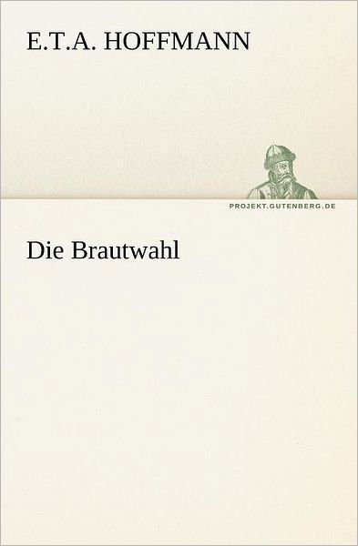Cover for E.t.a. Hoffmann · Die Brautwahl (Tredition Classics) (German Edition) (Paperback Book) [German edition] (2012)