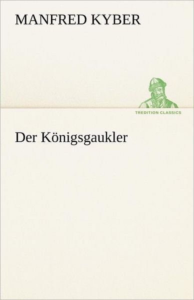 Cover for Manfred Kyber · Der Königsgaukler (Tredition Classics) (German Edition) (Taschenbuch) [German edition] (2012)