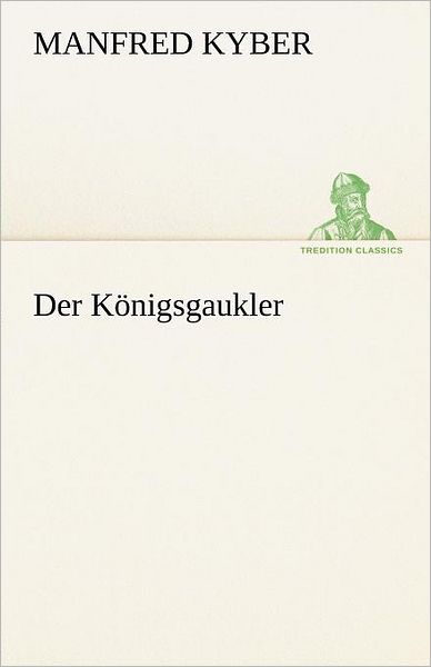 Der Königsgaukler (Tredition Classics) (German Edition) - Manfred Kyber - Books - tredition - 9783842491502 - May 4, 2012