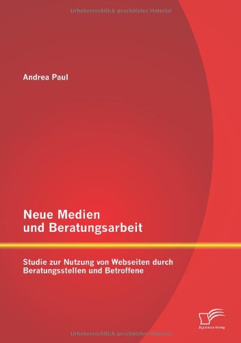 Cover for Andrea Paul · Neue Medien Und Beratungsarbeit: Studie Zur Nutzung Von Webseiten Durch Beratungsstellen Und Betroffene (Paperback Book) [German edition] (2013)