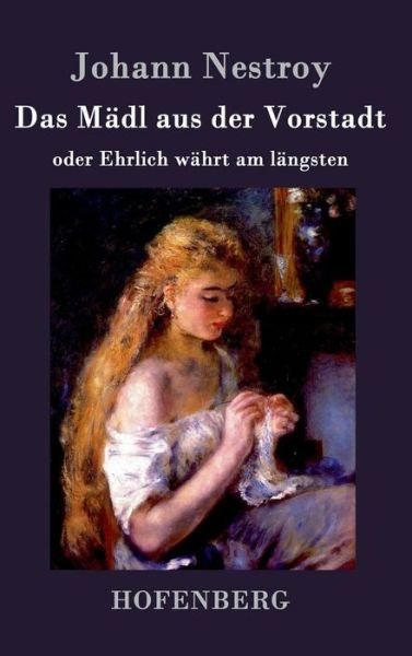 Cover for Johann Nestroy · Das Madl Aus Der Vorstadt Oder Ehrlich Wahrt Am Langsten (Inbunden Bok) (2018)