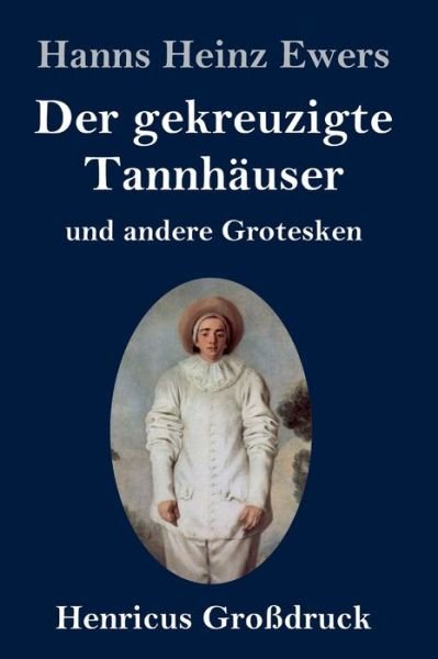 Cover for Hanns Heinz Ewers · Der gekreuzigte Tannhauser und andere Grotesken (Grossdruck) (Hardcover Book) (2019)