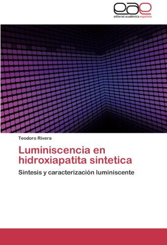 Cover for Teodoro Rivera · Luminiscencia en Hidroxiapatita Sintetica: Síntesis Y Caracterización Luminiscente (Taschenbuch) [Spanish edition] (2014)