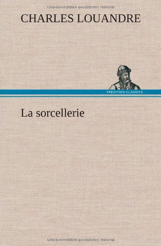 Cover for Charles Louandre · La Sorcellerie (Innbunden bok) [French edition] (2012)