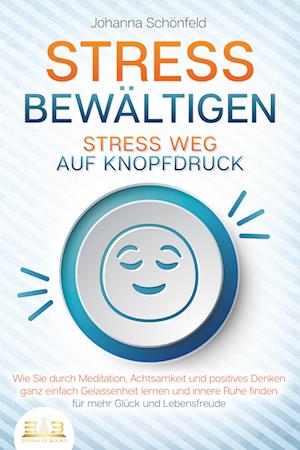 Cover for Johanna Schönfeld · STRESS BEWÄLTIGEN - Stress weg auf Knopfdruck: Wie Sie durch Meditation, Achtsamkeit und positives Denken ganz einfach Gelassenheit lernen und innere Ruhe finden - für mehr Glück und Lebensfreude (Book) (2023)